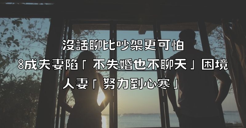 沒話聊比吵架更可怕！8成夫妻陷「不失婚也不聊天」困境，人妻「努力到心寒」