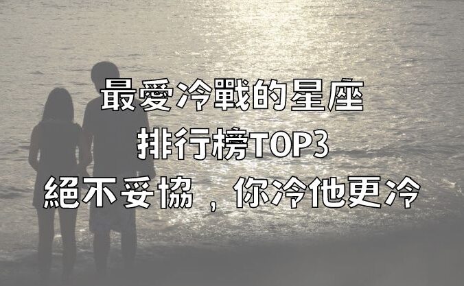 最愛冷戰的星座排行榜TOP3，絕不妥協，你冷他更冷！