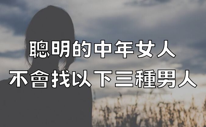 聰明的中年女人，不會找以下三種男人