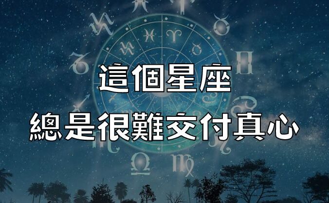 這個星座，總是很難交付真心