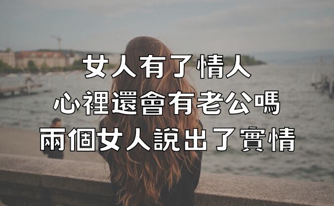 女人有了情人，心裡還會有老公嗎？兩個女人說出了實情