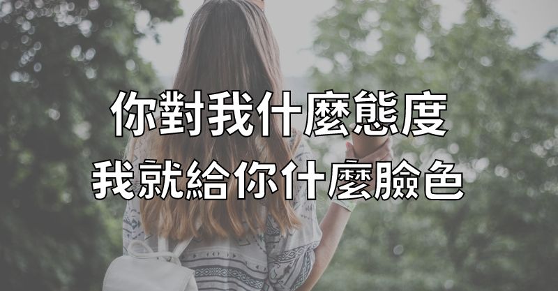 你對我什麼態度，我就給你什麼臉色