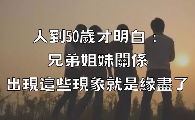 人到50歲才明白：兄弟姐妹關係，出現這些現象，就是緣盡了