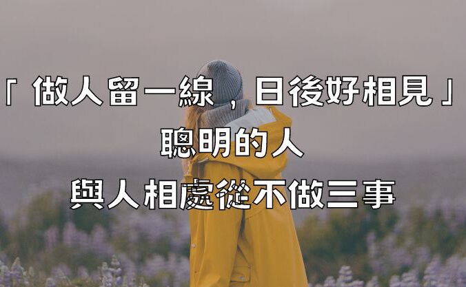 「做人留一線，日後好相見」：聰明的人，與人相處從不做三事