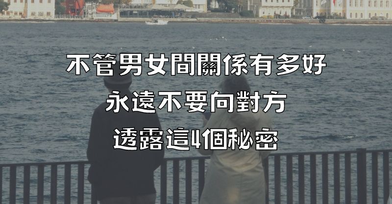 不管男女間關係有多好，永遠不要向對方透露這4個秘密