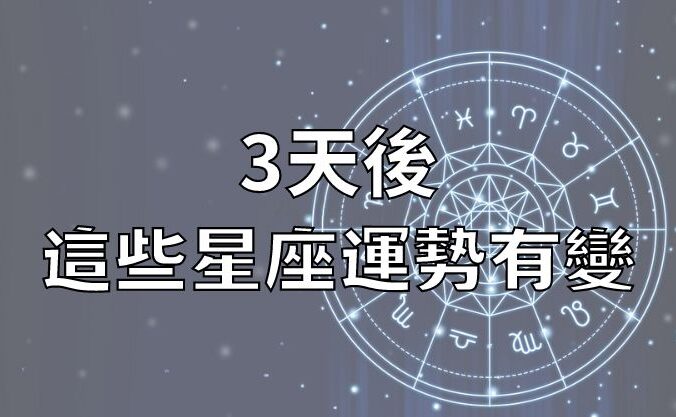 3天後，這些星座運勢有變！