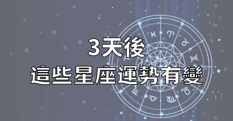 3天後，這些星座運勢有變！