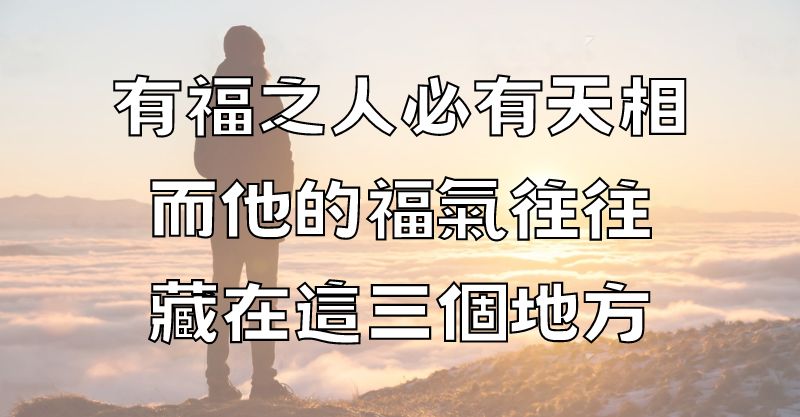 有福之人必有天相，而他的福氣往往藏在這三個地方，一看便知