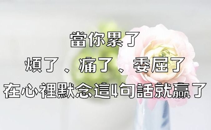 當你累了、煩了、痛了、委屈了，在心裡默念這4句話就贏了