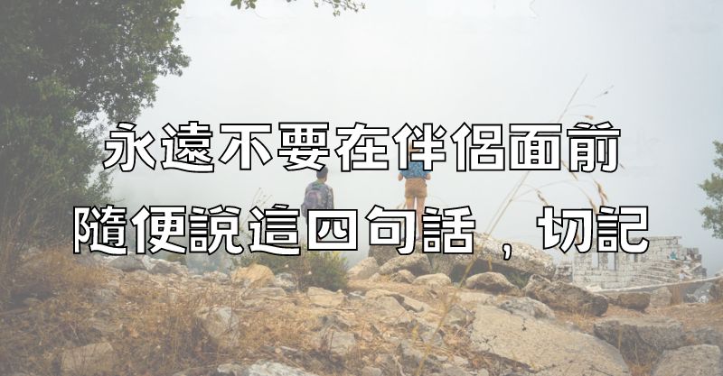 永遠不要在伴侶面前，隨便說這四句話，切記