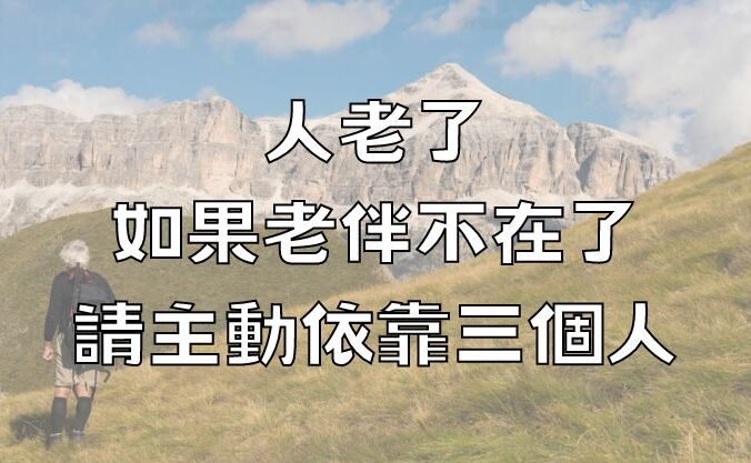 人老了，如果老伴不在了，請主動依靠三個人！