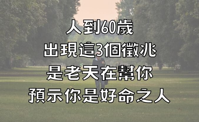 人到60歲，出現這3個徵兆，是老天在幫你，預示你是好命之人