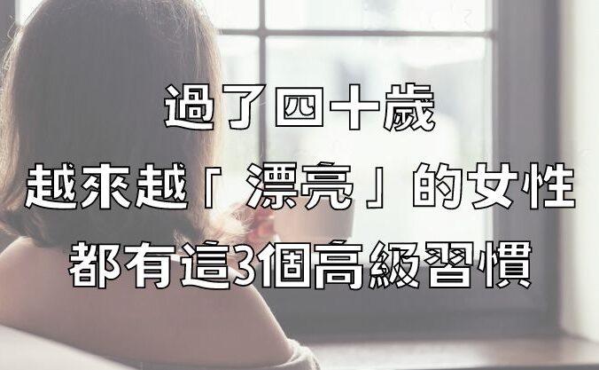 過了四十歲，越來越「漂亮」的女性，都有這3個高級習慣