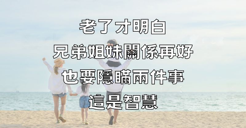 老了才明白，兄弟姐妹關係再好，也要隱瞞兩件事，這是智慧