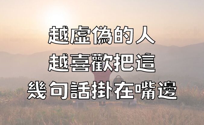 越虛偽的人，越喜歡把這幾句話掛在嘴邊