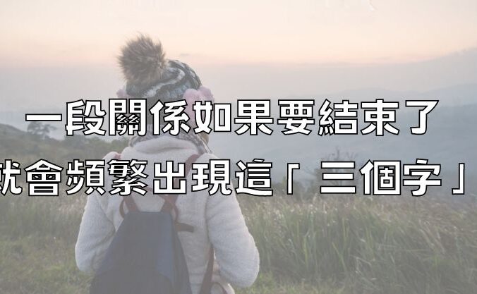 一段關係如果要結束了，就會頻繁出現這「三個字」