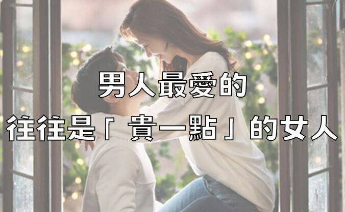 男人最愛的，往往是「貴一點」的女人