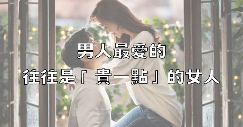 男人最愛的，往往是「貴一點」的女人