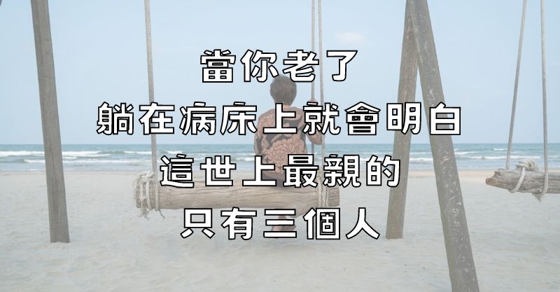 當你老了，躺在病床上就會明白：這世上最親的，只有三個人