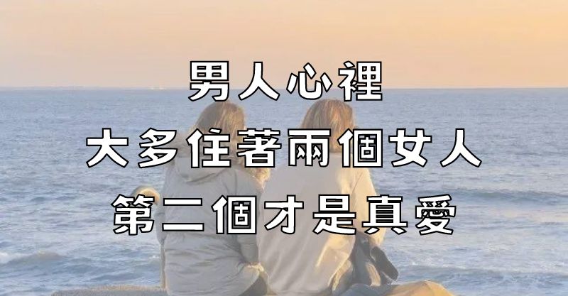 男人心裡，大多住著兩個女人，第二個才是真愛