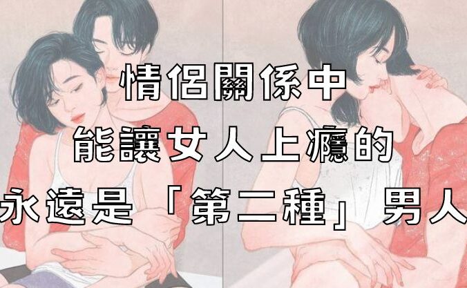 情侶關係中能讓女人上癮的，永遠是「第二種」男人！