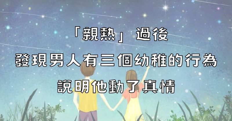 「親熱」過後，發現男人有三個幼稚的行為，說明他動了真情