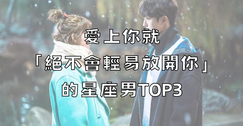 我愛你是一輩子的事！愛上你就「絕不會輕易放開你」的星座男TOP3，第一名把你的幸福當自己的責任！