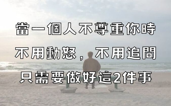 當一個人不尊重你時，不用動怒，不用追問，只需要做好這2件事！