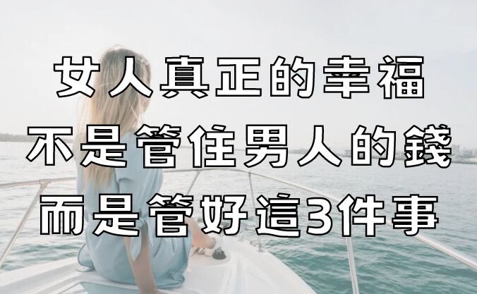 女人真正的幸福，不是管住男人的錢，而是管好這3件事