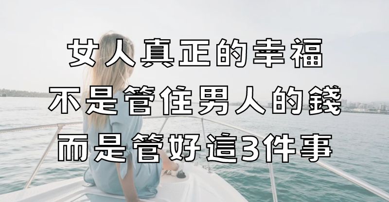 女人真正的幸福，不是管住男人的錢，而是管好這3件事