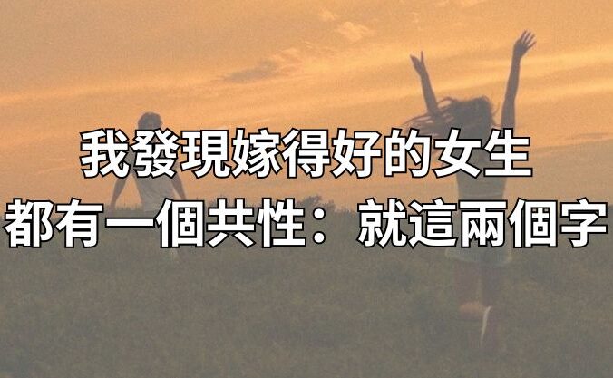 我發現嫁得好的女生都有一個共性：就這兩個字​