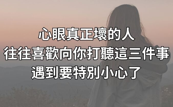 心眼真正壞的人，往往喜歡向你打聽這三件事，遇到要特別小心了！