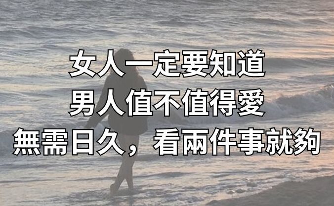 女人一定要知道：男人值不值得愛，無需日久，看兩件事就夠！