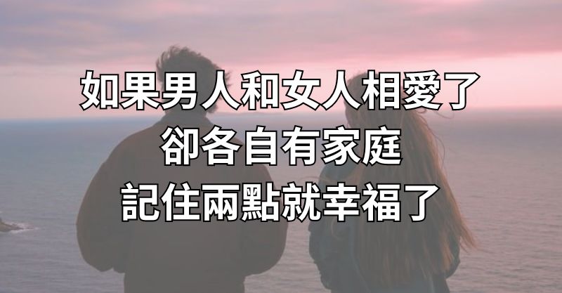 如果男人和女人相愛了，卻各自有家庭，記住兩點就幸福了！