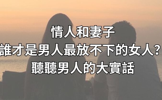 情人和妻子，誰才是男人最放不下的女人？聽聽男人的大實話