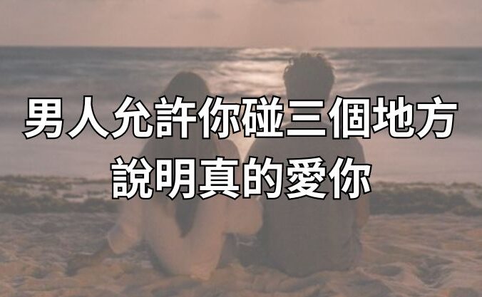 男生允許你碰三個地方，說明真的愛你