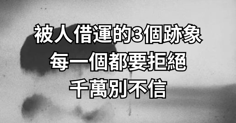 被人「借運」的3個跡象，每一個都要拒絕，千萬別不信！