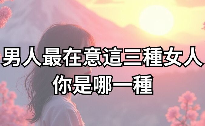 男人最在意這三種女人！你是哪一種？