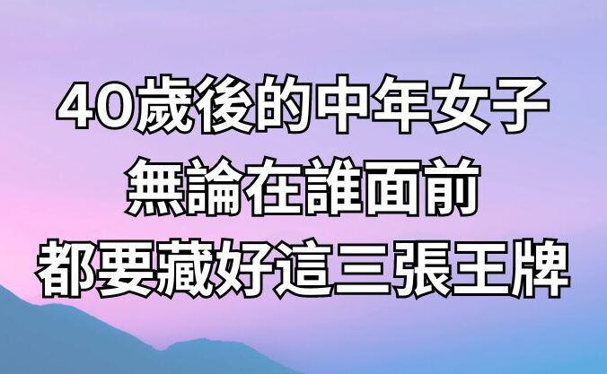 40歲後的中年女子，無論在誰面前，都要藏好這三張王牌