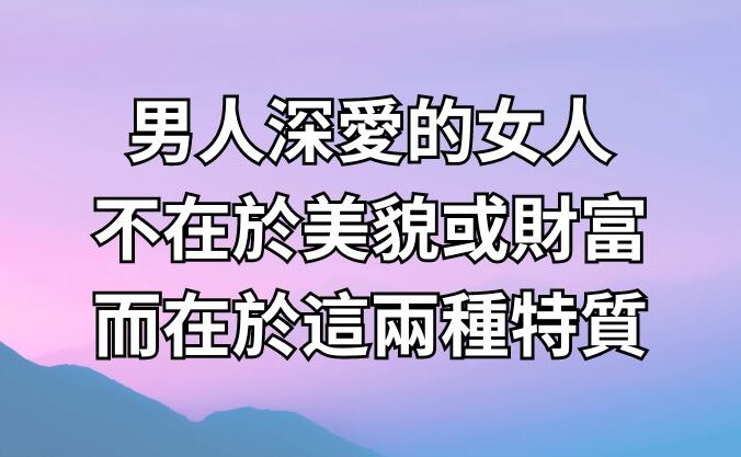 男人深愛的女人，不在於美貌或財富，而在於這兩種特質