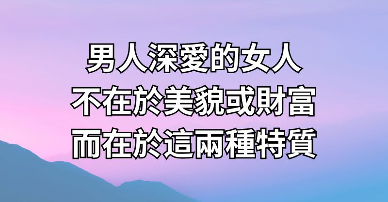 男人深愛的女人，不在於美貌或財富，而在於這兩種特質