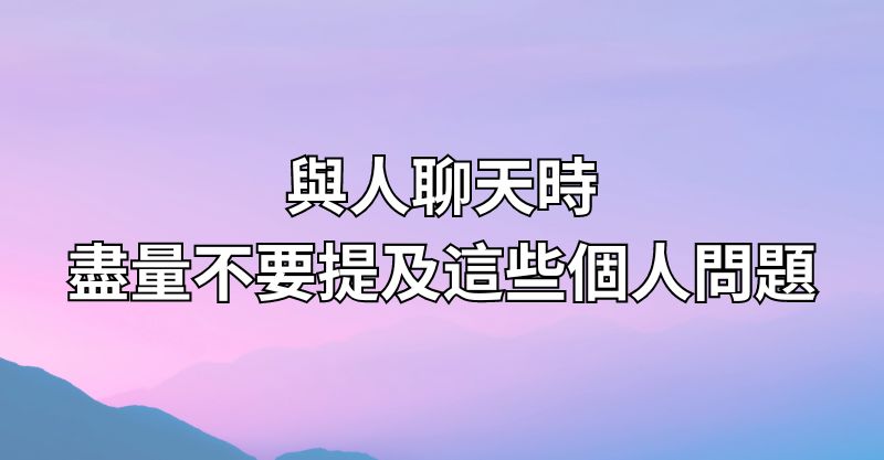 與人聊天時，盡量不要提及這些個人問題