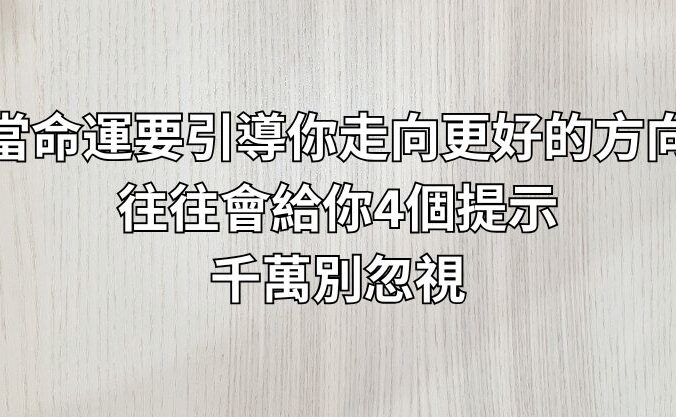 當命運要引導你走向更好的方向，往往會給你4個提示，千萬別忽視