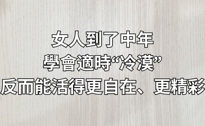 女人到了中年，學會適時“冷漠”，反而能活得更自在、更精彩